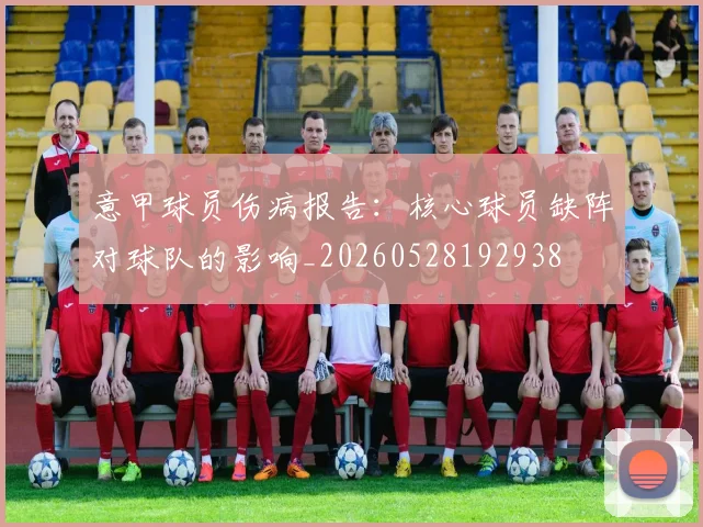 意甲球员伤病报告：核心球员缺阵对球队的影响_20260528192938