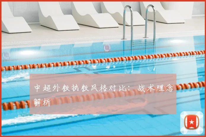 中超外教执教风格对比:战术理念解析