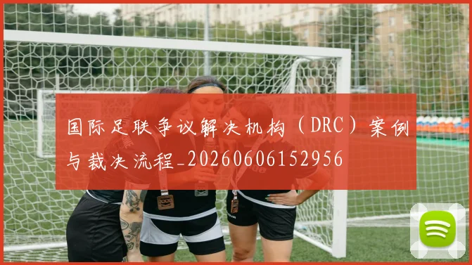 国际足联争议解决机构（DRC）案例与裁决流程_20260606152956