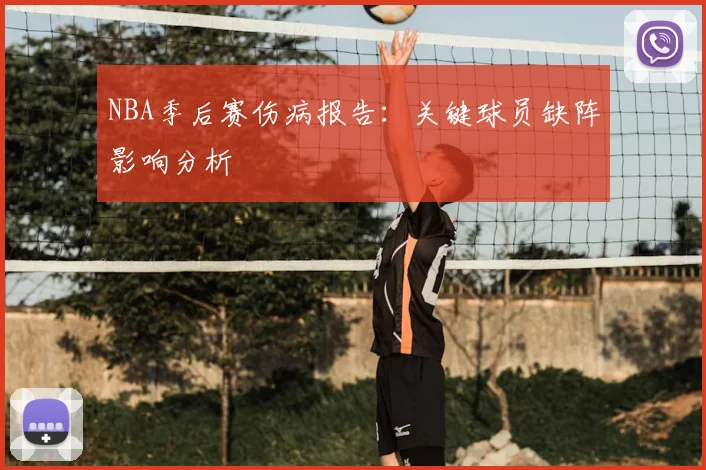 NBA季后赛伤病报告：关键球员缺阵影响分析