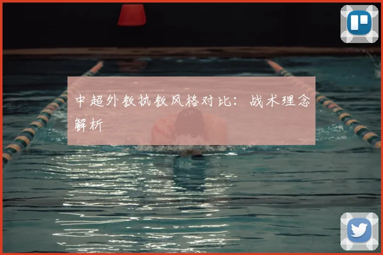 中超外教执教风格对比：战术理念解析