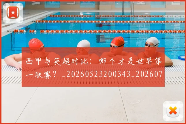 西甲与英超对比:哪个才是世界第一联赛?_20260523200343_20260703181835